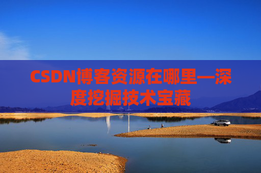 CSDN博客资源在哪里—深度挖掘技术宝藏